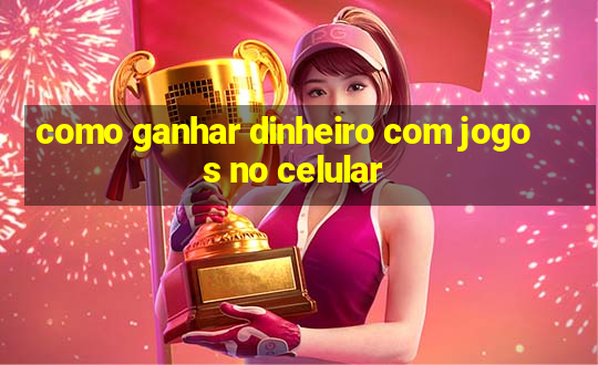 como ganhar dinheiro com jogos no celular