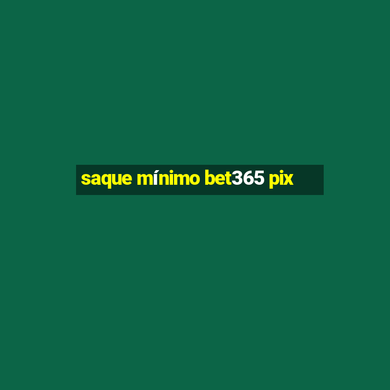 saque mínimo bet365 pix