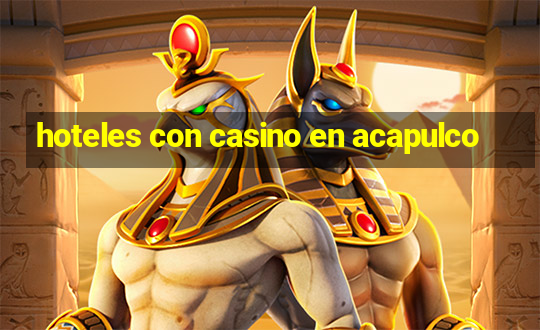 hoteles con casino en acapulco