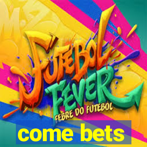 come bets