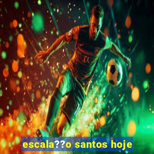 escala??o santos hoje