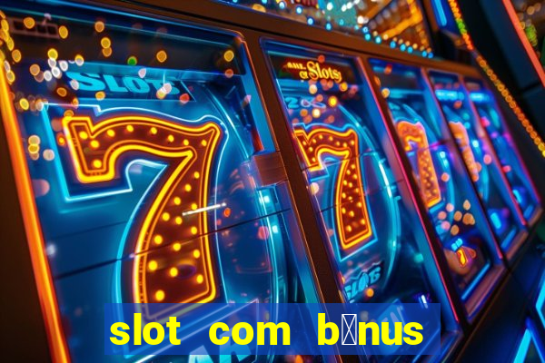 slot com b么nus de cadastro