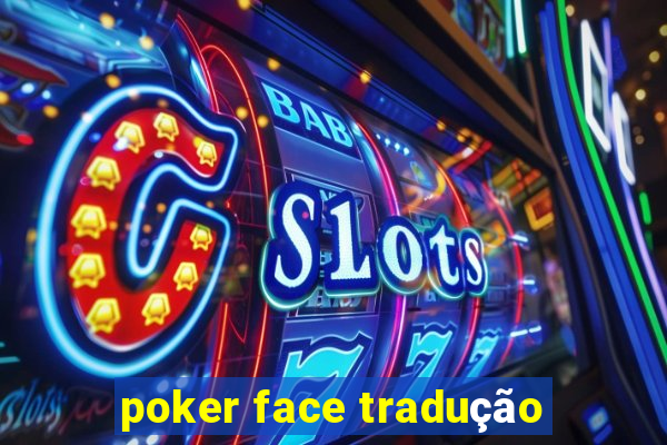 poker face tradução