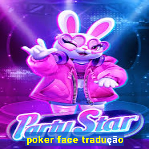 poker face tradução