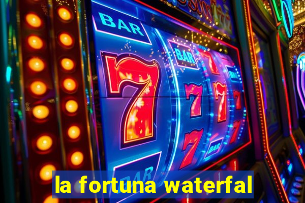 la fortuna waterfal