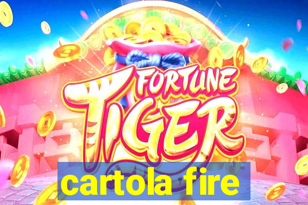 cartola fire