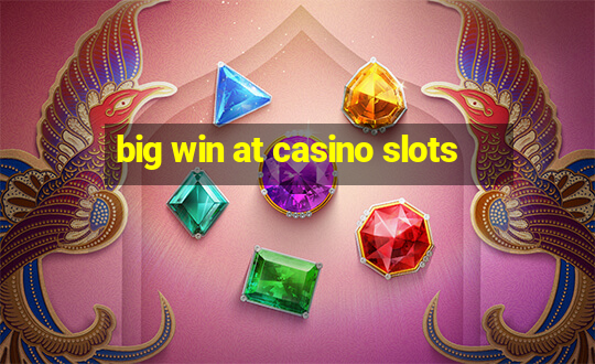 big win at casino slots