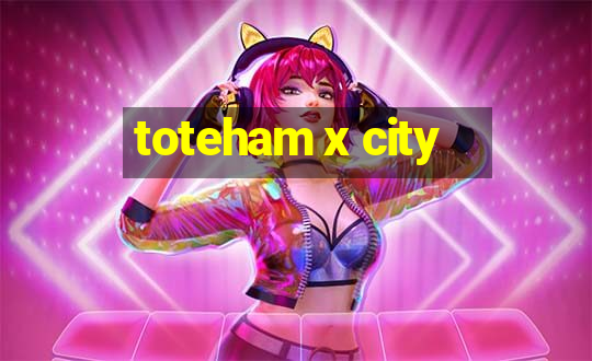 toteham x city