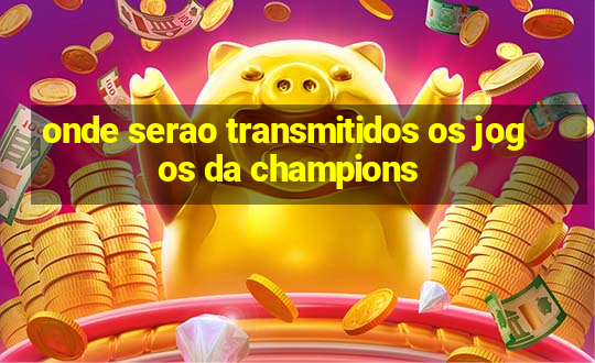 onde serao transmitidos os jogos da champions