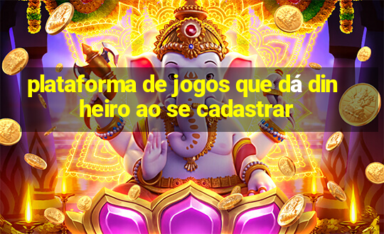 plataforma de jogos que dá dinheiro ao se cadastrar