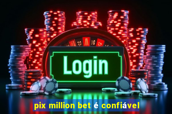 pix million bet é confiável