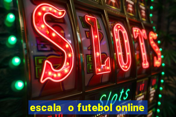 escala  o futebol online