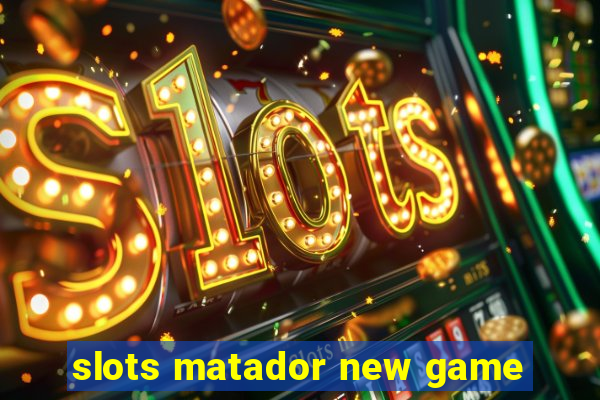 slots matador new game