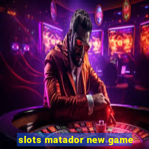 slots matador new game