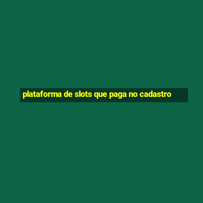 plataforma de slots que paga no cadastro