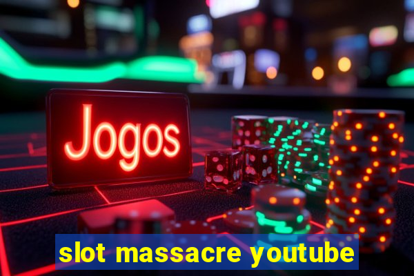 slot massacre youtube