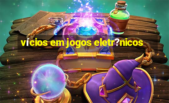 vícios em jogos eletr?nicos