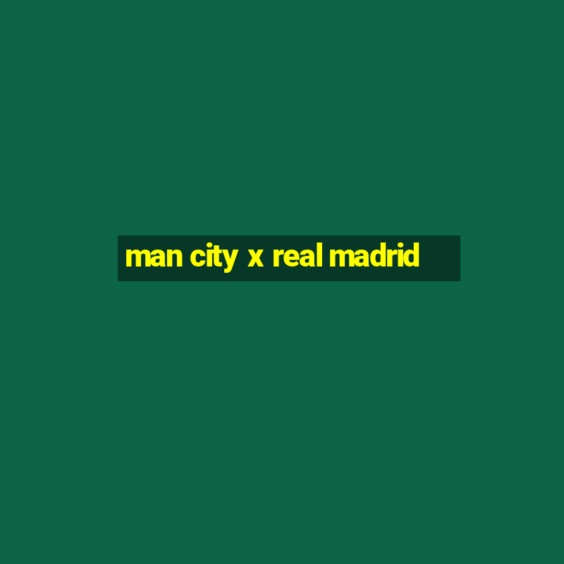 man city x real madrid