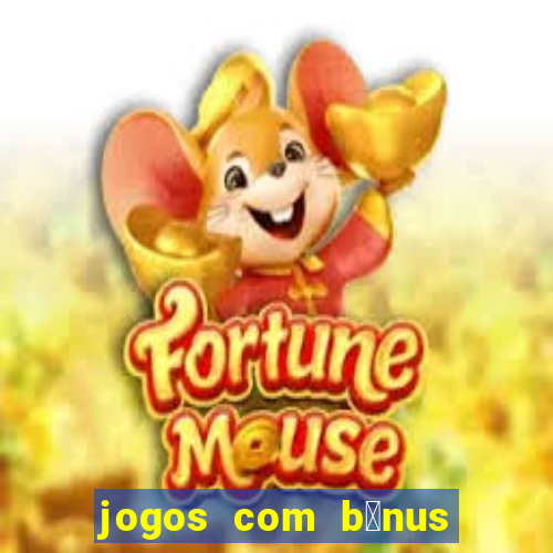 jogos com b么nus de boas vindas