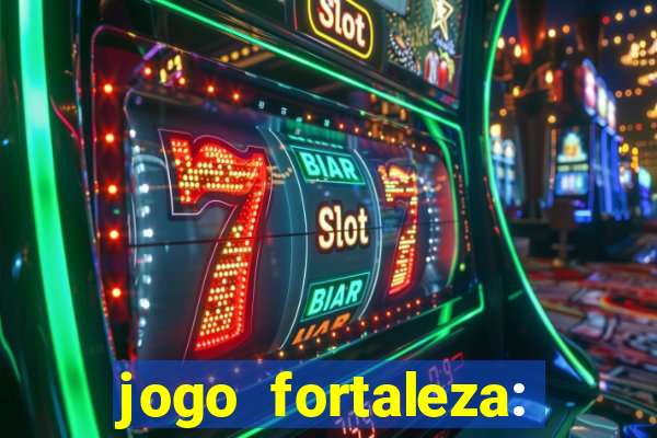 jogo fortaleza: onde assistir