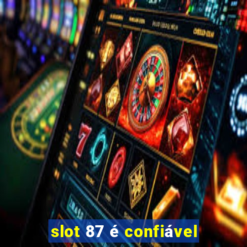 slot 87 é confiável