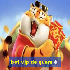 bet vip de quem é