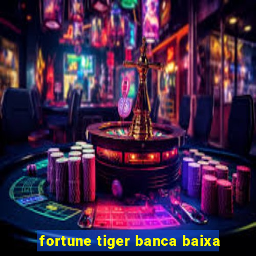 fortune tiger banca baixa