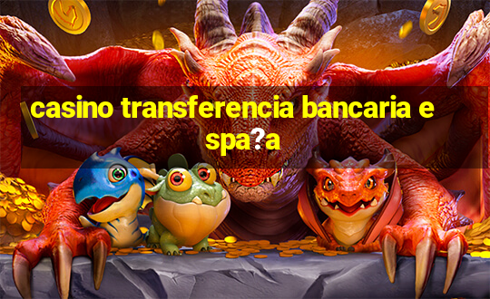 casino transferencia bancaria espa?a