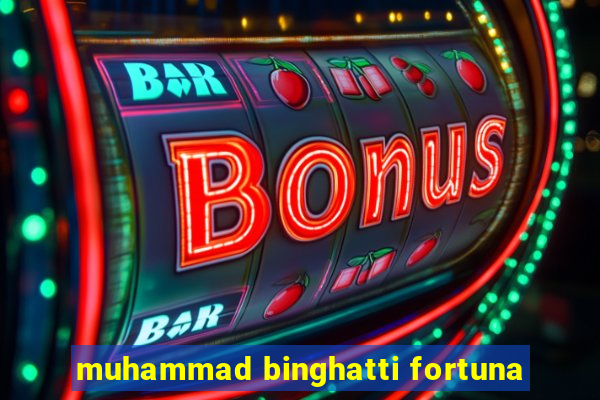 muhammad binghatti fortuna