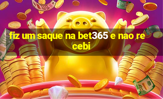 fiz um saque na bet365 e nao recebi