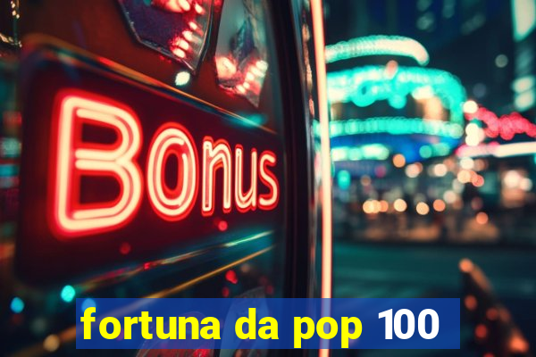 fortuna da pop 100