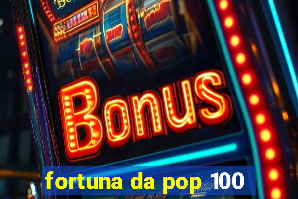 fortuna da pop 100