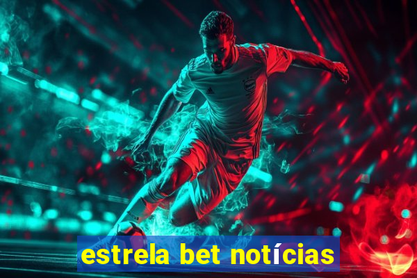 estrela bet notícias