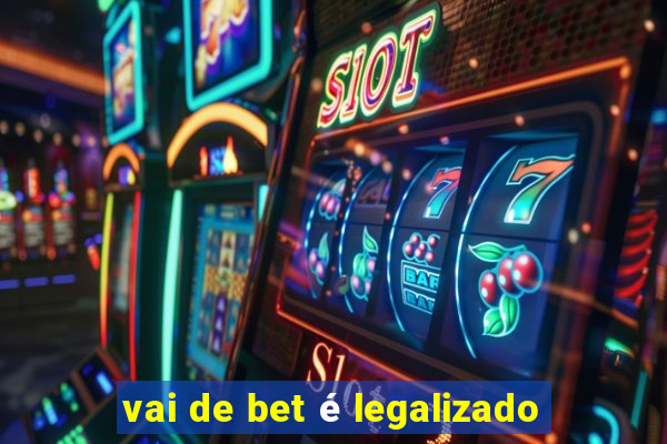 vai de bet é legalizado