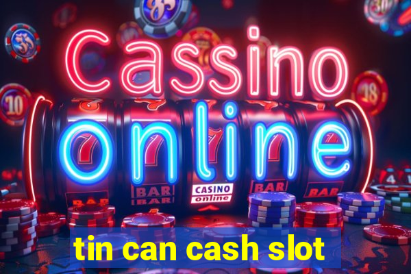 tin can cash slot