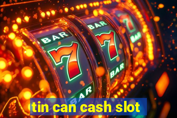 tin can cash slot