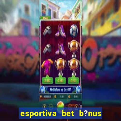 esportiva bet b?nus de cadastro