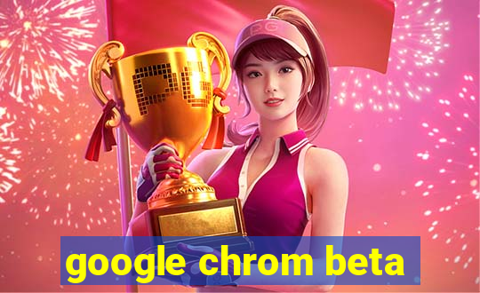 google chrom beta