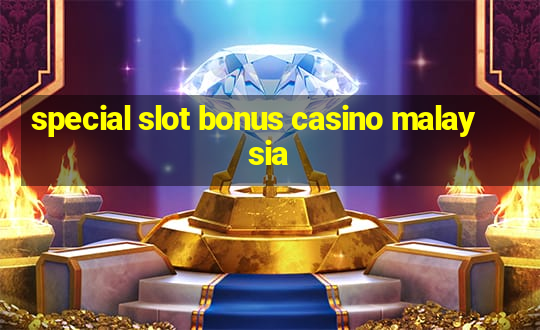 special slot bonus casino malaysia