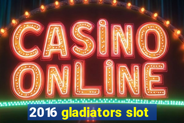 2016 gladiators slot