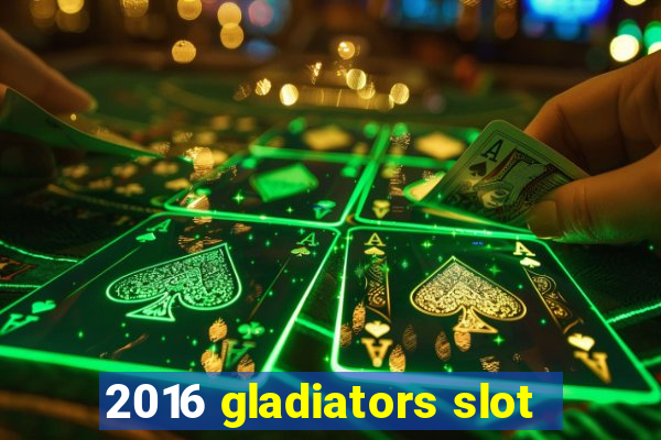 2016 gladiators slot