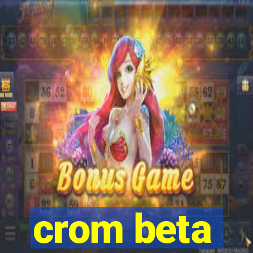 crom beta