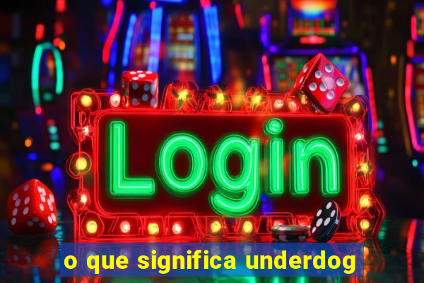 o que significa underdog