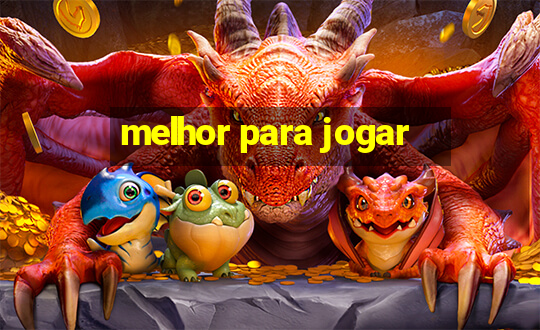 melhor para jogar