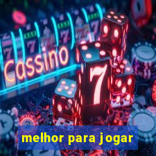 melhor para jogar