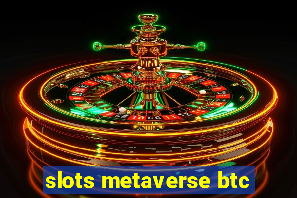 slots metaverse btc