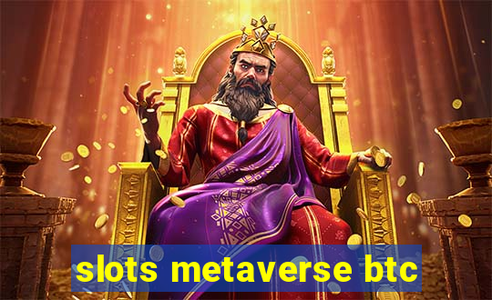 slots metaverse btc