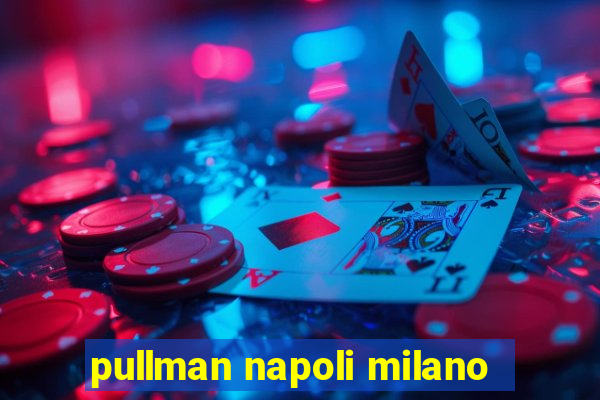 pullman napoli milano