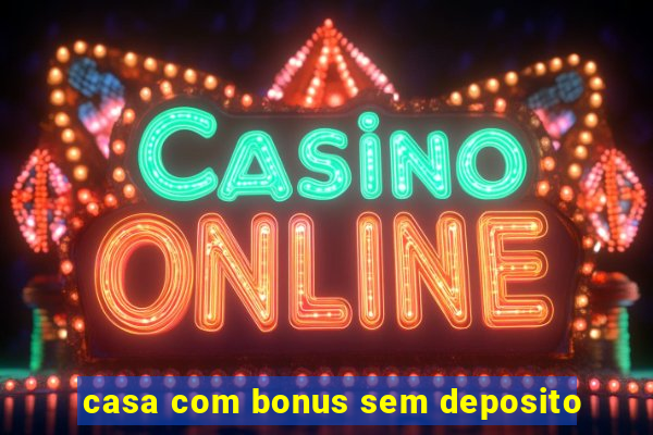 casa com bonus sem deposito