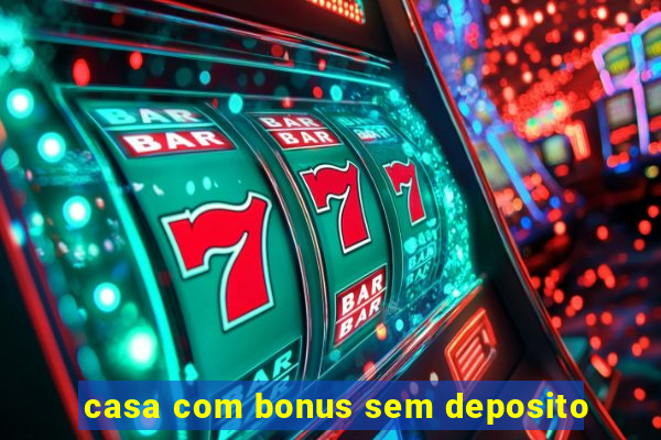 casa com bonus sem deposito